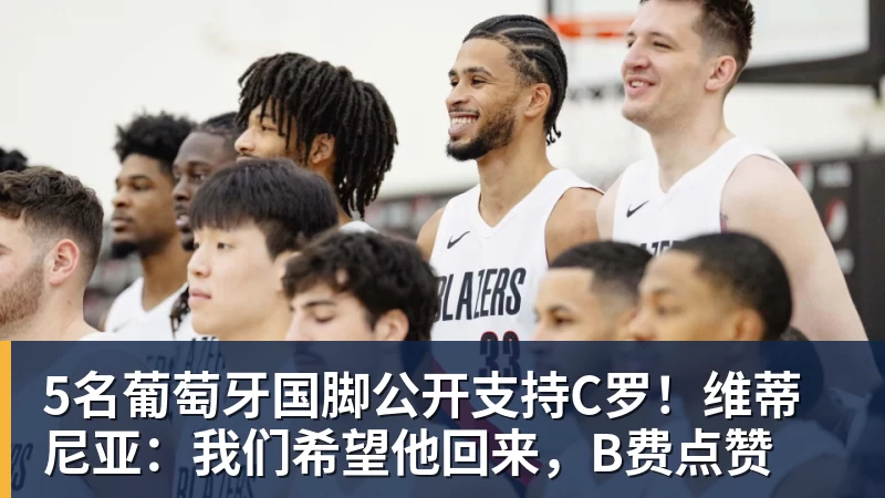 5名葡萄牙国脚公开支持C罗！维蒂尼亚：我们希望他回来，B费点赞
